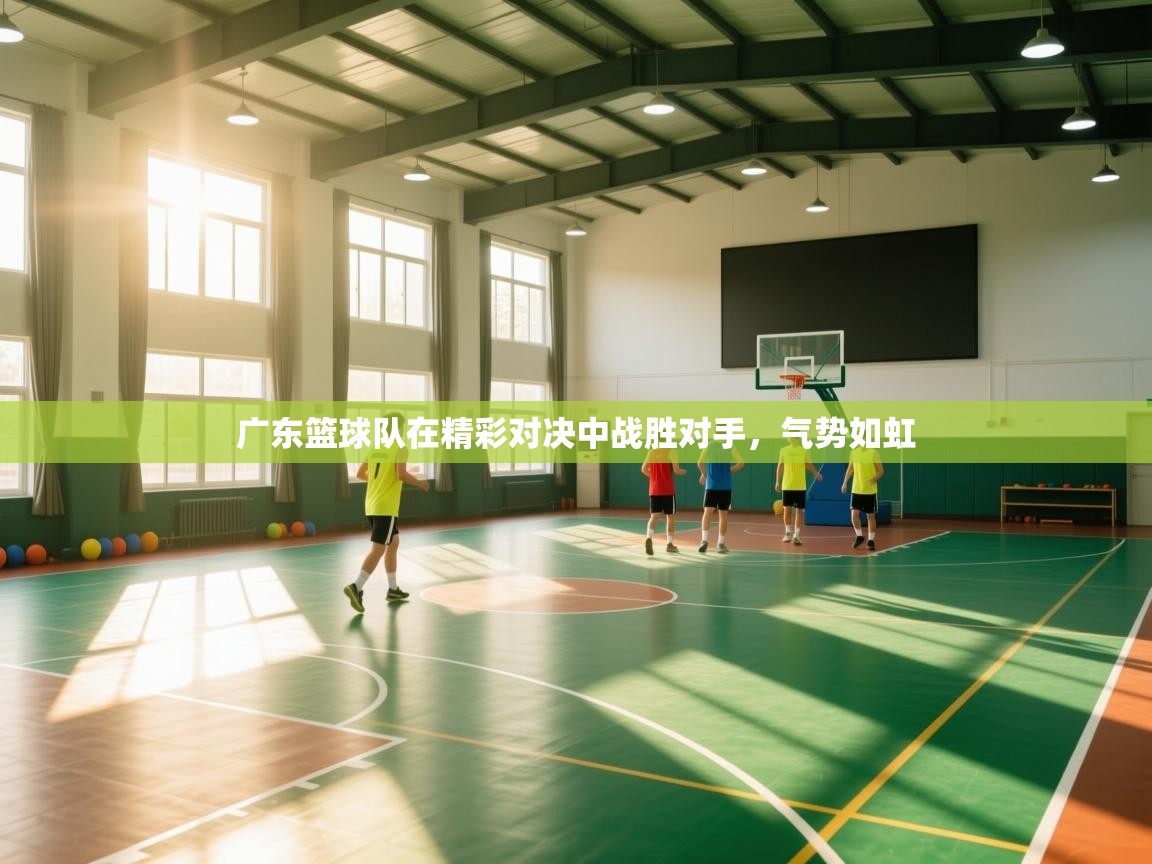 广东篮球队在精彩对决中战胜对手，气势如虹  第1张